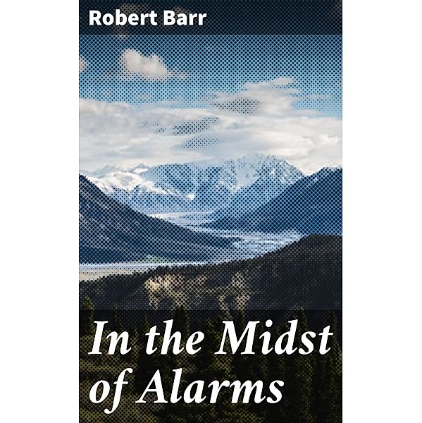 In the Midst of Alarms, Robert Barr