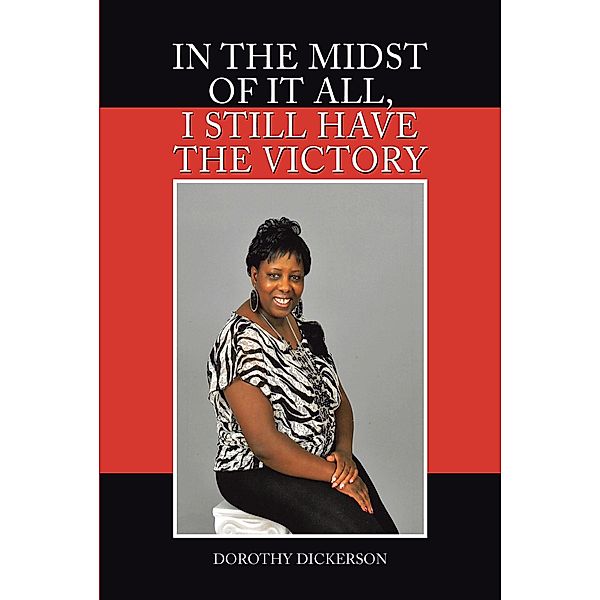 In the Midst of It All, I Still Have the Victory / Christian Faith Publishing, Inc., Dorothy Dickerson