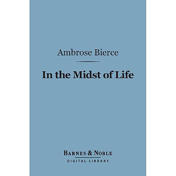 In the Midst of Life (Barnes & Noble Digital Library) / Barnes & Noble, Ambrose Bierce