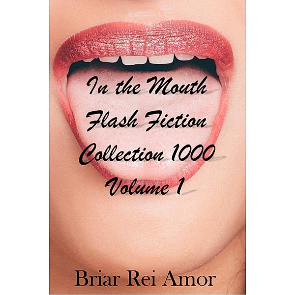 In the Mouth Flash Fiction Collection 1000 Volume 1, Briar Rei Amor