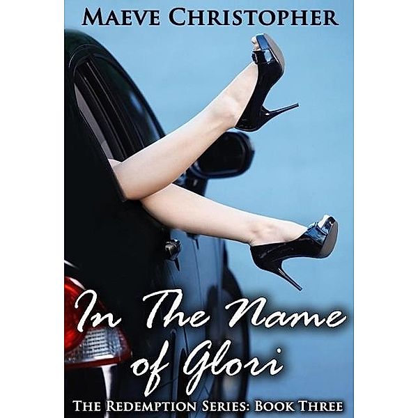 In the Name of Glori (The Redemption Series, #3), Maeve Christopher