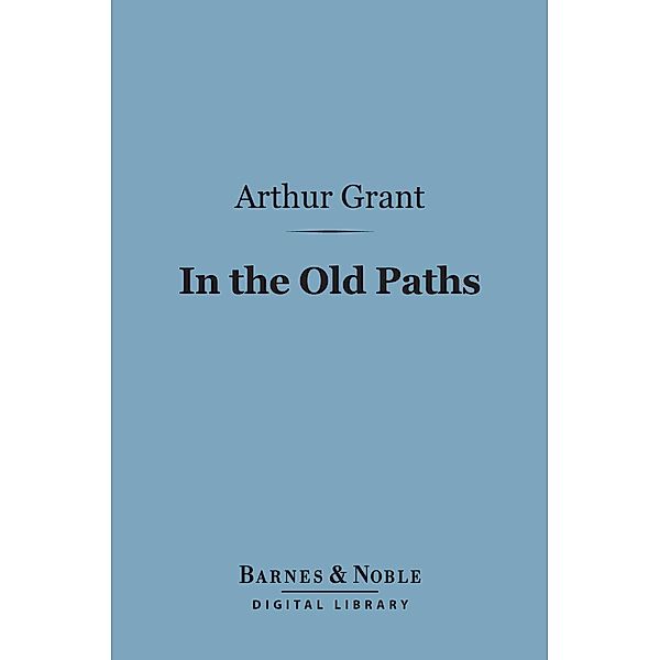 In the Old Paths (Barnes & Noble Digital Library) / Barnes & Noble, Arthur Grant