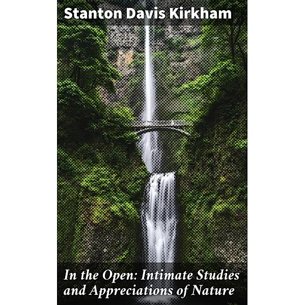 In the Open: Intimate Studies and Appreciations of Nature, Stanton Davis Kirkham