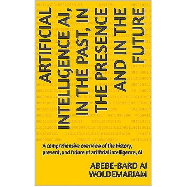 In the Past, in the Presence and in the Future of Artificial Intelligence AI (1A, #1) / 1A, Woldemariam