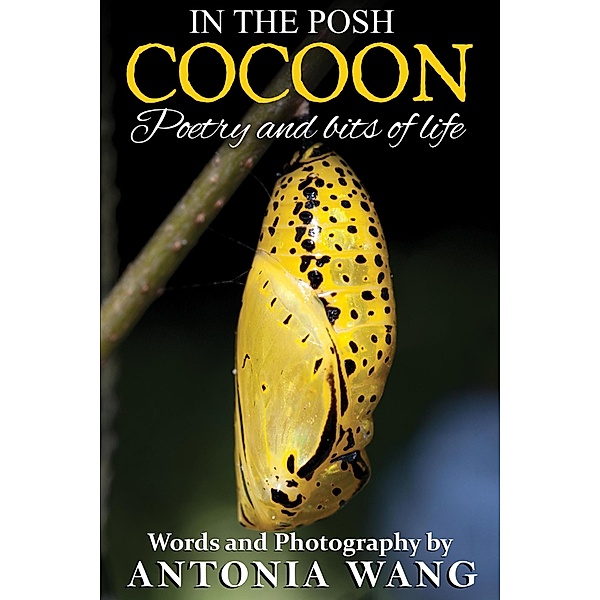 In the Posh Cocoon: Poetry and Bits of Life, Antonia Wang