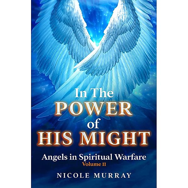 In The Power of His Might: Angels in Spiritual Warfare Volume II / In The Power Of His Might, Nicole Murray