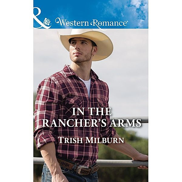 In The Rancher's Arms (Mills & Boon Western Romance) (Blue Falls, Texas, Book 10) / Mills & Boon Western Romance, Trish Milburn