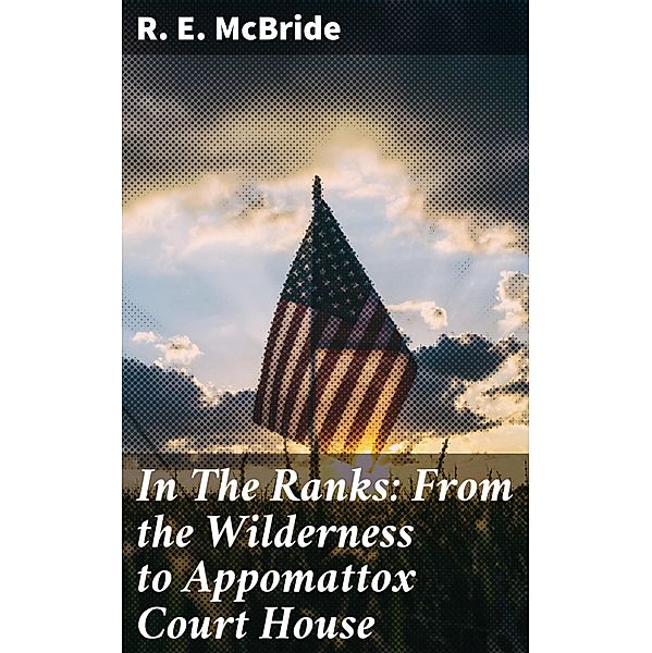 In The Ranks: From the Wilderness to Appomattox Court House, R. E. McBride