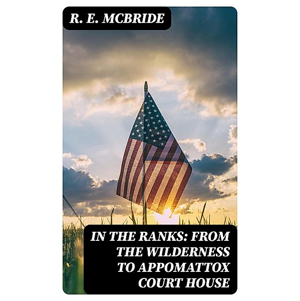 In The Ranks: From the Wilderness to Appomattox Court House, R. E. McBride