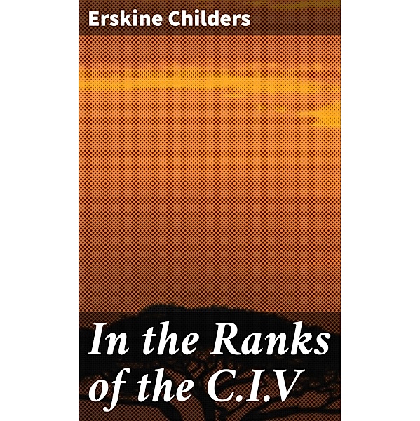 In the Ranks of the C.I.V, Erskine Childers