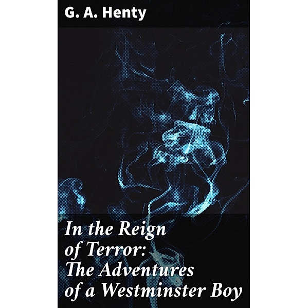 In the Reign of Terror: The Adventures of a Westminster Boy, G. A. Henty