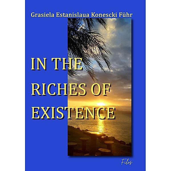 IN THE RICHES OF EXISTENCE, Grasiela Estanislaua Konescki Führ