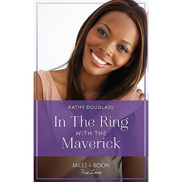 In The Ring With The Maverick (Montana Mavericks: Brothers & Broncos, Book 2) (Mills & Boon True Love), Kathy Douglass