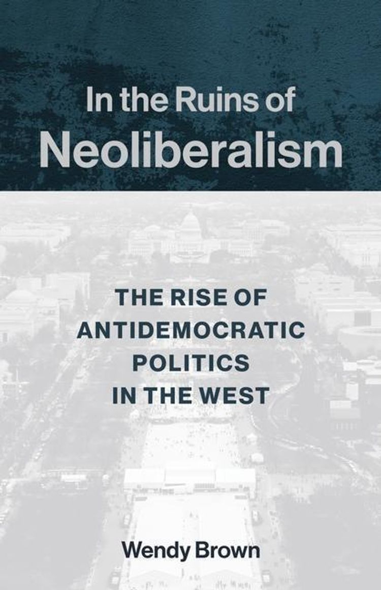 In the Ruins of Neoliberalism - The Rise of Antidemocratic Politics in the  West | Weltbild.ch