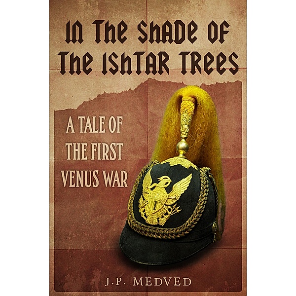In the Shade of the Ishtar Trees: A Tale of the First Venus War (a steampunk short story), J. P. Medved