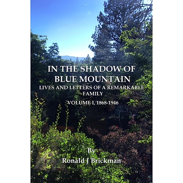 In The Shadow Of Blue Mountain: Lives And Letters Of A Remarkable Family - Volume I, 1868-1946, Ronald J Brickman