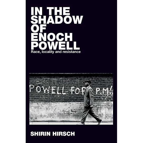 In the shadow of Enoch Powell / Racism, Resistance and Social Change, Shirin Hirsch