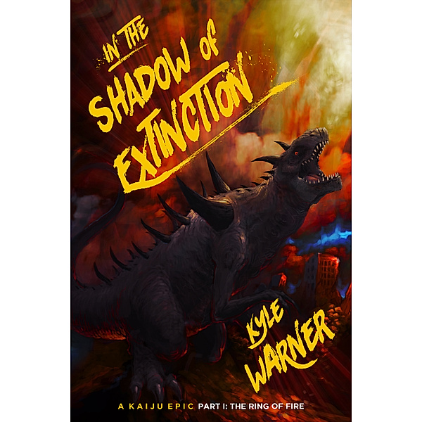 In the Shadow of Extinction: A Kaiju Epic: In the Shadow of Extinction: A Kaiju Epic - Part I: The Ring of Fire, Kyle Warner