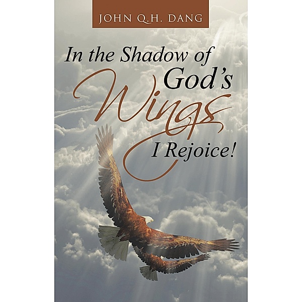 In the Shadow of God's Wings I Rejoice!, John Q. H. Dang