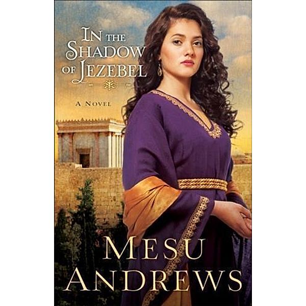 In the Shadow of Jezebel (Treasures of His Love Book #4), Mesu Andrews