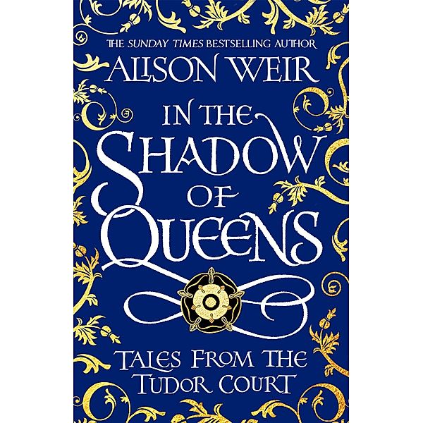 In the Shadow of Queens, Alison Weir