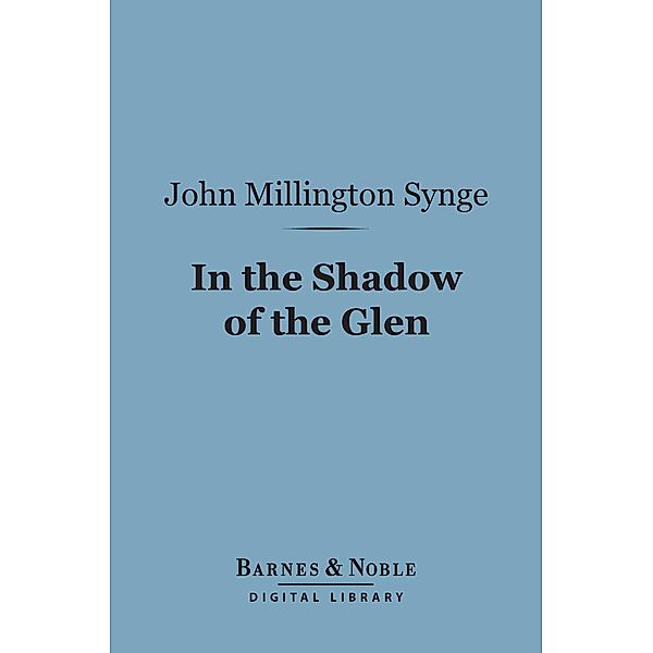 In the Shadow of the Glen (Barnes & Noble Digital Library) / Barnes & Noble, John Millington Synge