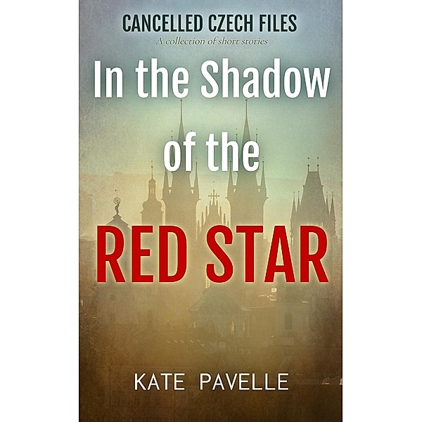 In the Shadow of the Red Star (Cancelled Czech Files, #4) / Cancelled Czech Files, Kate Pavelle