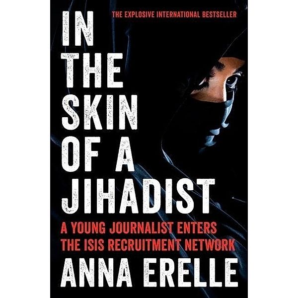 In the Skin of a Jihadist: A Young Journalist Enters the Isis Recruitment Network, Anna Erelle, Erin Potter