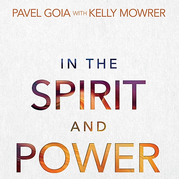In the Spirit and Power, Kelly Mowrer, Pavel Goia