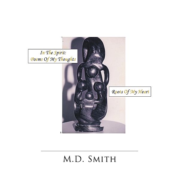 In the Spirit: Poems of My Thoughts, M. D. Smith