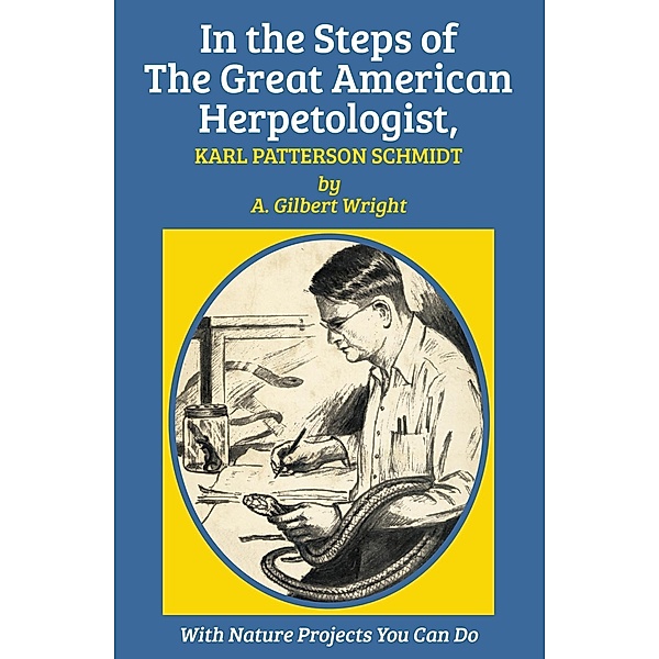 In the Steps of The Great American Herpetologist, Karl Patterson Schmidt, A. Gilbert Wright