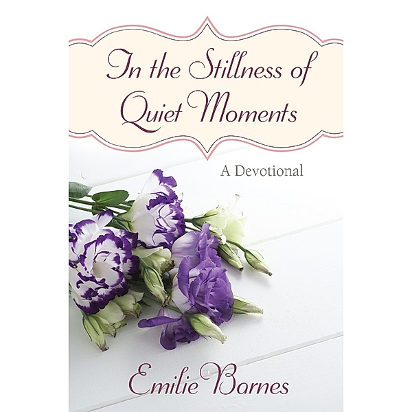 In the Stillness of Quiet Moments / Harvest House Publishers, Emilie Barnes