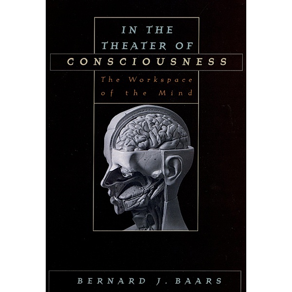 In the Theater of Consciousness, Bernard J. Baars