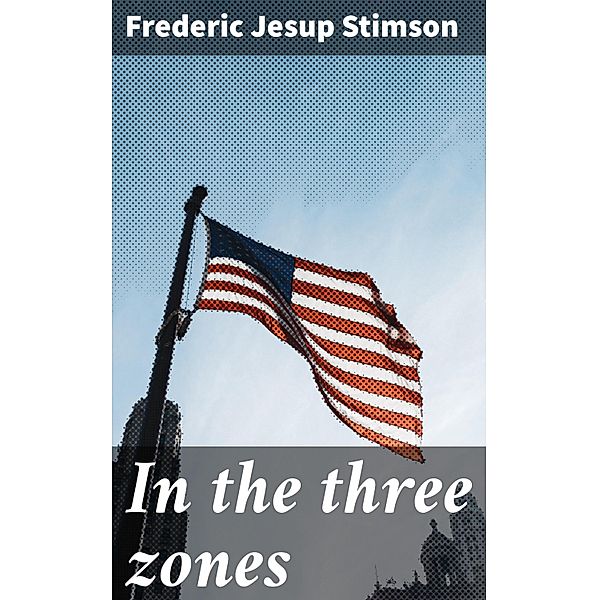 In the three zones, Frederic Jesup Stimson