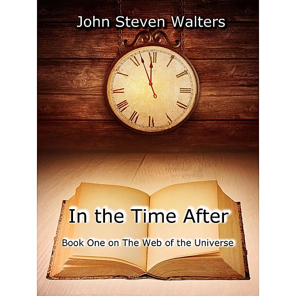 In The Time After (The Web Of the Universe, #1) / The Web Of the Universe, John Steven Walters