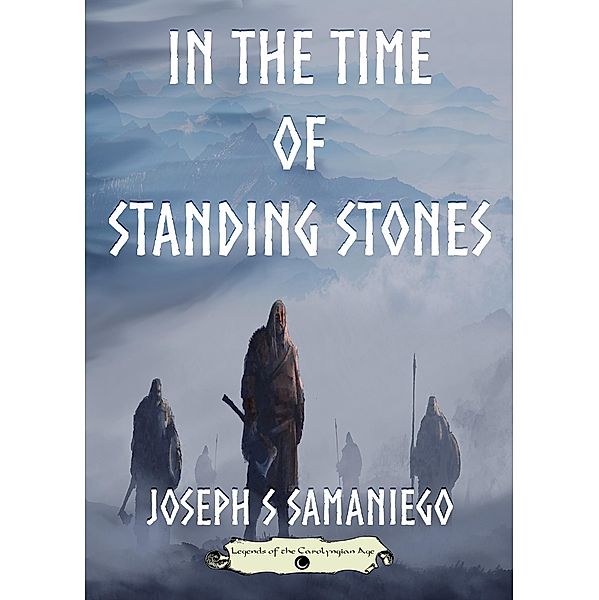 In the Time of Standing Stones (Legends of the Carolyngian Age, #1) / Legends of the Carolyngian Age, Joseph S. Samaniego