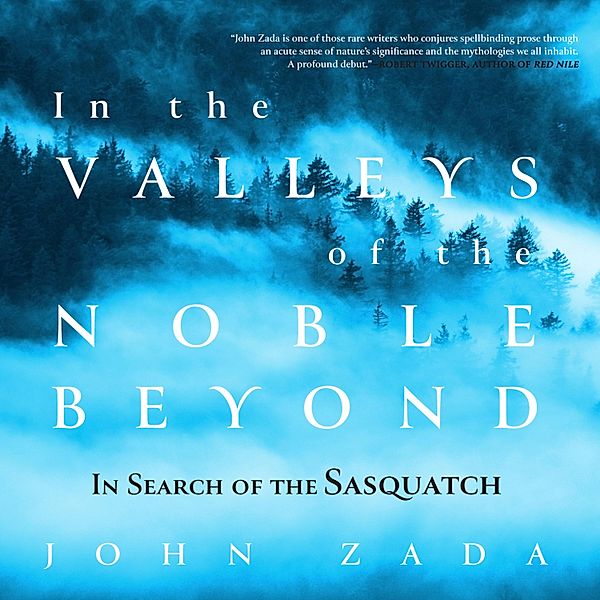 In the Valleys of the Noble Beyond - In Search of the Sasquatch (Unabridged), John Zada