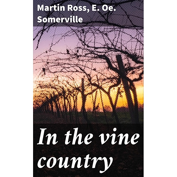 In the vine country, E. Oe. Somerville, Martin Ross