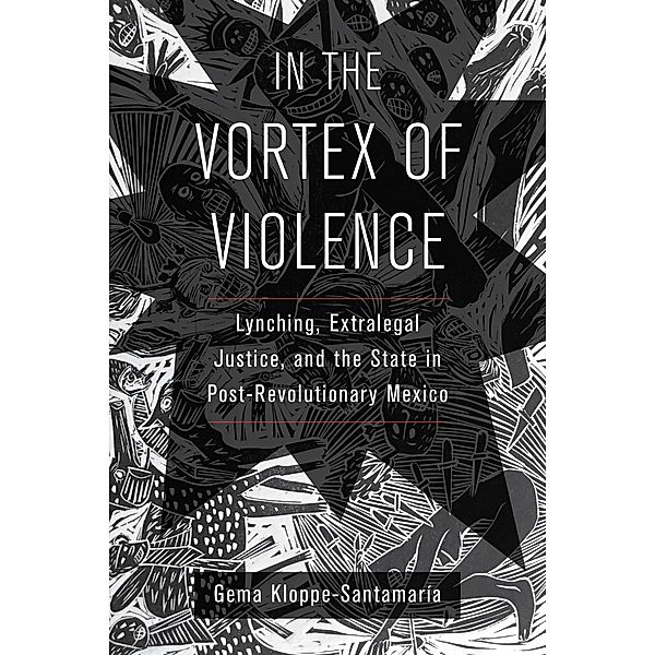 In the Vortex of Violence / Violence in Latin American History Bd.7, Gema Kloppe-Santamaría