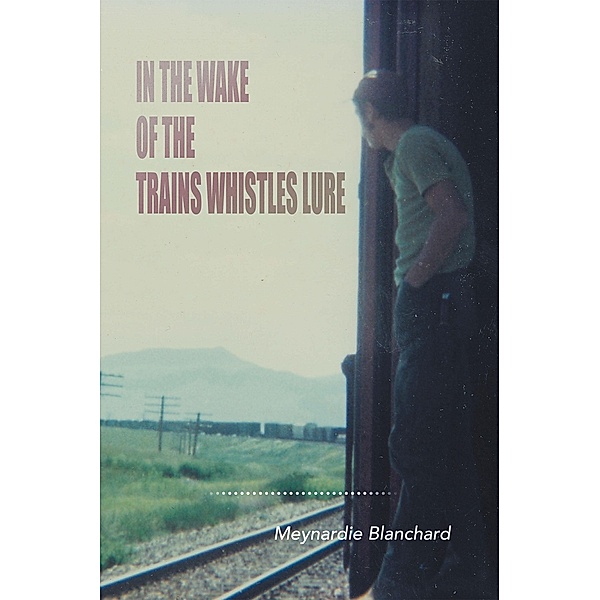 In the Wake of the Trains Whistles Lure, Meynardie Blanchard