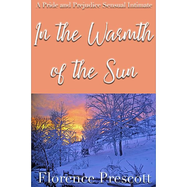 In the Warmth of the Sun: A Pride and Prejudice Sensual Intimate (In the Company of Mr. Darcy, #3) / In the Company of Mr. Darcy, Florence Prescott