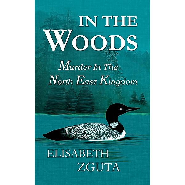 In The Woods Murder In The North East Kingdom, Elisabeth Zguta