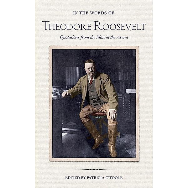 In the Words of Theodore Roosevelt, Theodore Roosevelt