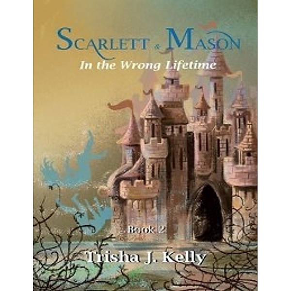 In the Wrong Lifetime - Scarlett & Mason - Book 2, Trisha J. Kelly