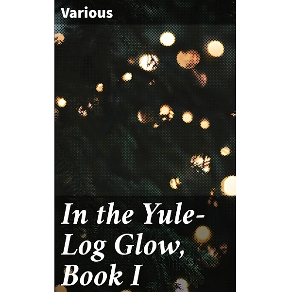 In the Yule-Log Glow, Book I, Various