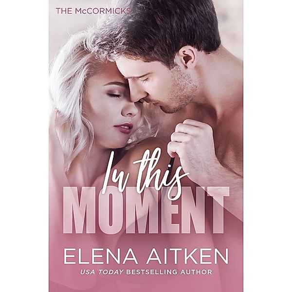 In this Moment (The McCormicks, #4) / The McCormicks, Elena Aitken