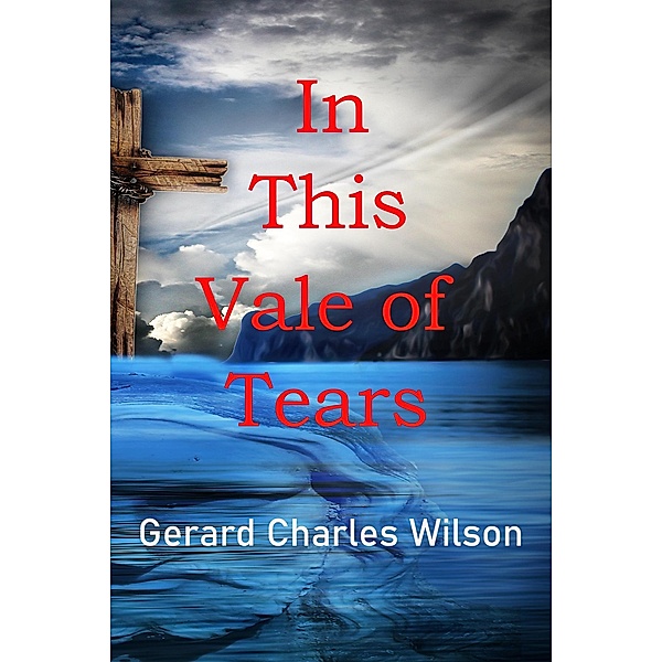 In This Vale of Tears (Sixties Series, #2) / Sixties Series, Gerard Charles Wilson