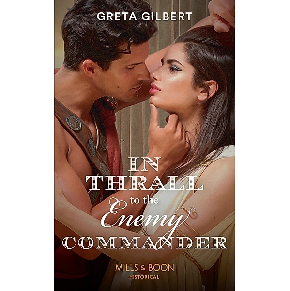 In Thrall To The Enemy Commander (Mills & Boon Historical) / Mills & Boon Historical, Greta Gilbert