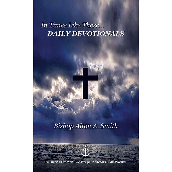 In Times Like These... DAILY DEVOTIONALS, Bishop Alton A. Smith