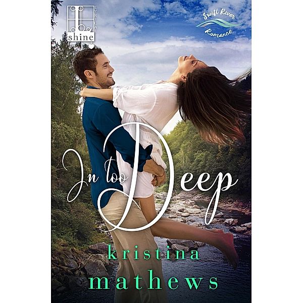 In Too Deep / A Swift River Romance Bd.2, Kristina Mathews